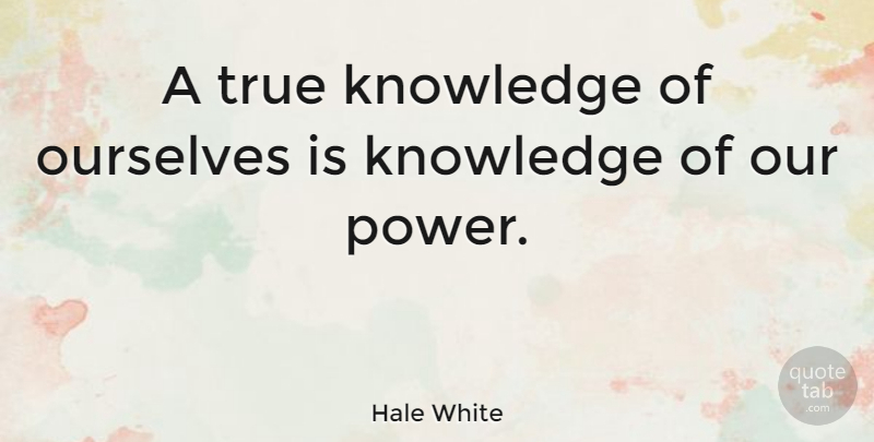 Hale White Quote About Knowledge, Ourselves: A True Knowledge Of Ourselves...
