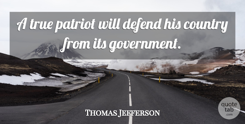 Thomas Jefferson Quote About Country, Government, Patriot: A True Patriot Will Defend...
