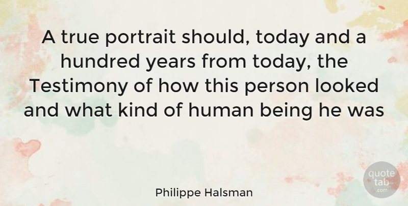 Philippe Halsman Quote About Years, Today, Portraits: A True Portrait Should Today...