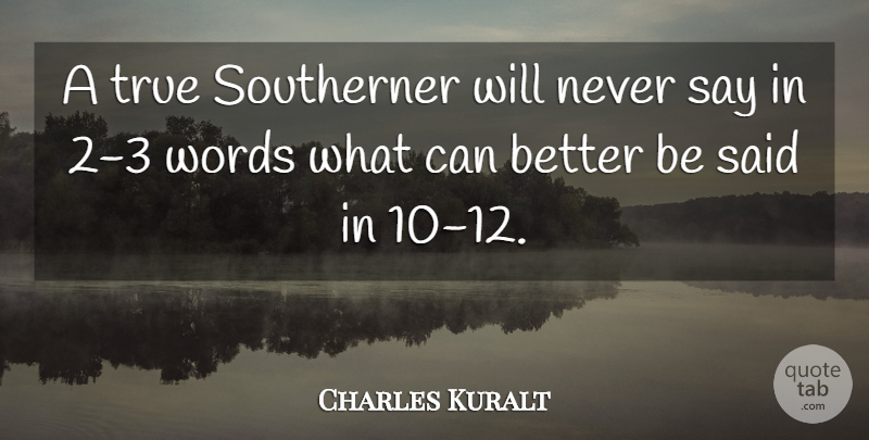 Charles Kuralt Quote About Southern, Said, Southerner: A True Southerner Will Never...