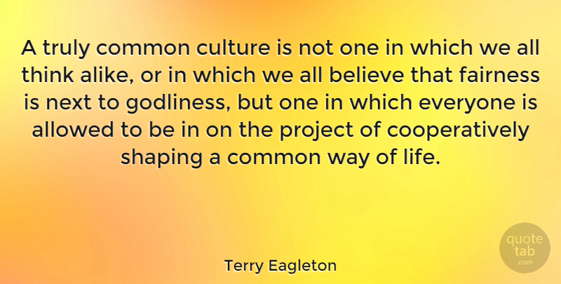 Terry Eagleton Quote About Believe, Thinking, Culture: A Truly Common Culture Is...