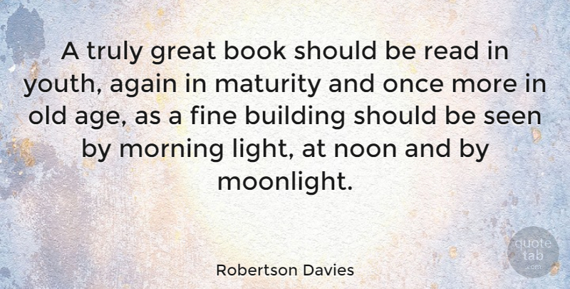 Robertson Davies Quote About Morning, Book, Reading: A Truly Great Book Should...