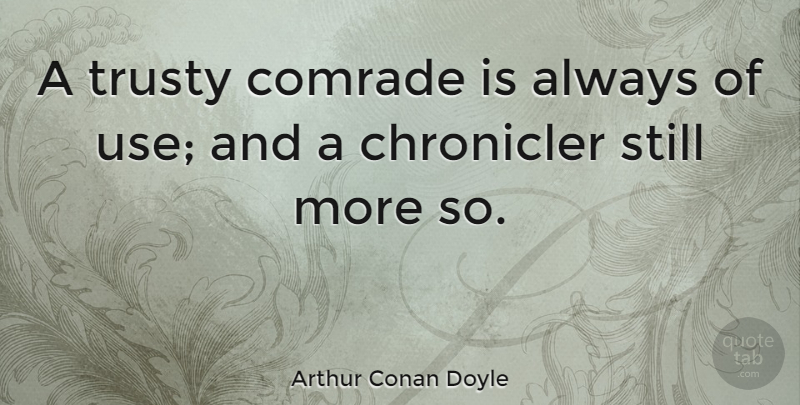 Arthur Conan Doyle Quote About Use, Stills, Comrade: A Trusty Comrade Is Always...