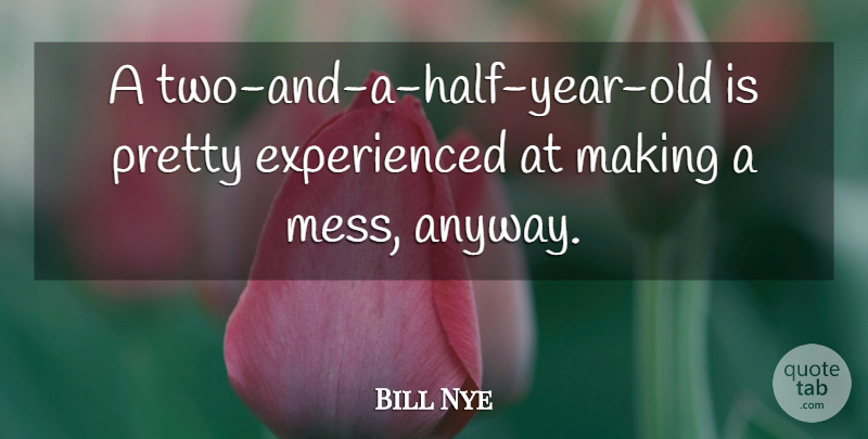 Bill Nye Quote About Two, Years, Half: A Two And A Half...