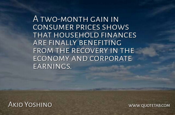 Akio Yoshino Quote About Consumer, Corporate, Economy, Finally, Finances: A Two Month Gain In...