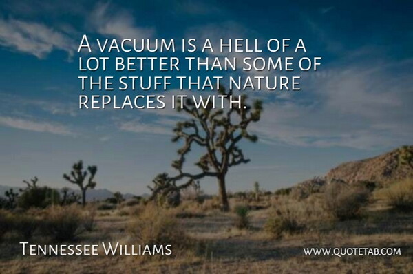 Tennessee Williams Quote About Nature, Stuff, Vacuums: A Vacuum Is A Hell...