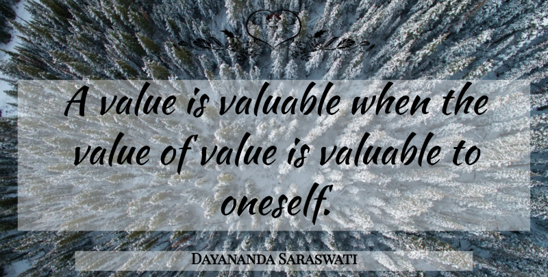 Dayananda Saraswati Quote About undefined: A Value Is Valuable When...