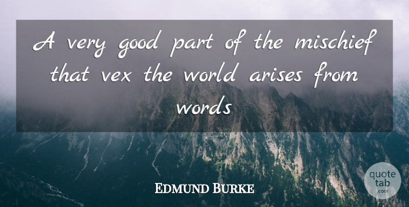 Edmund Burke Quote About Arises, Good, Mischief, Words: A Very Good Part Of...
