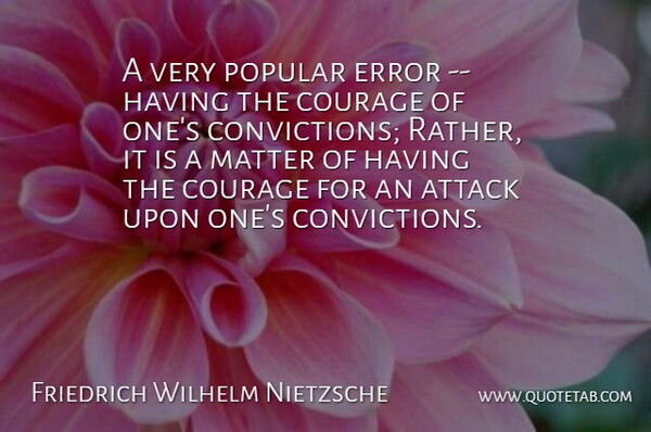 Friedrich Wilhelm Nietzsche Quote About Attack, Courage, Error, Matter, Popular: A Very Popular Error Having...