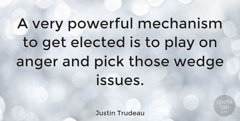 Justin Trudeau Quote About Anger, Mechanism, Pick: A Very Powerful Mechanism To...