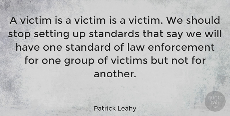 Patrick Leahy Quote About Setting, Standards, Stop, Victims: A Victim Is A Victim...