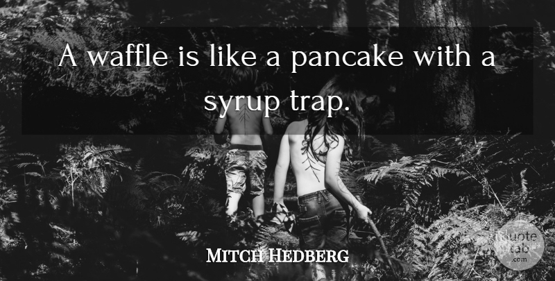 Mitch Hedberg Quote About Funny, Witty, Laughter: A Waffle Is Like A...