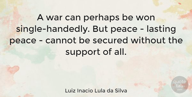 Luiz Inacio Lula da Silva Quote About War, Support, Lasting Love: A War Can Perhaps Be...