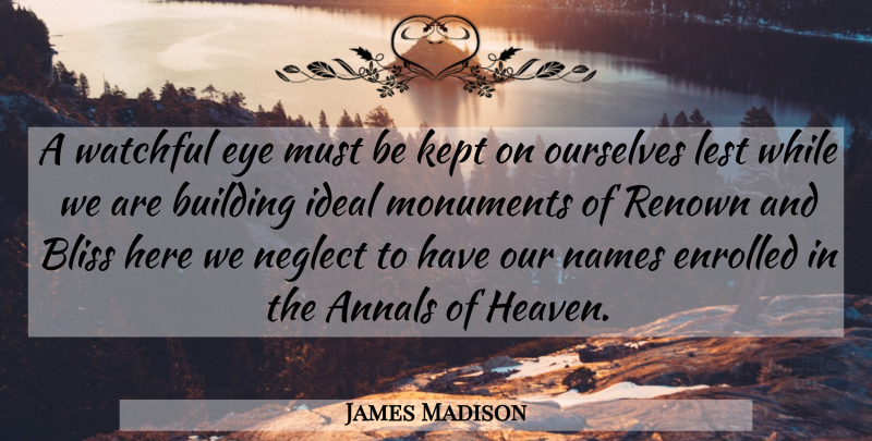James Madison Quote About Eye, Names, Heaven: A Watchful Eye Must Be...