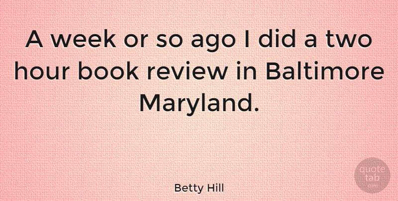 Betty Hill Quote About American Celebrity, Baltimore, Book, Hour, Review: A Week Or So Ago...