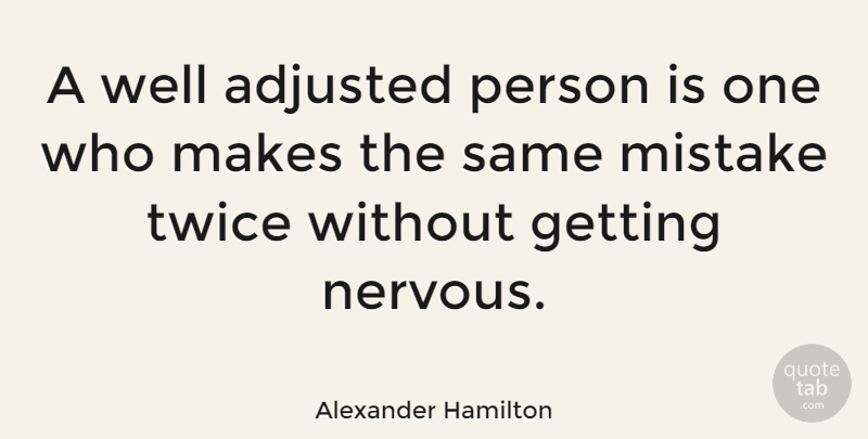 Alexander Hamilton Quote About Mistake, Women, Nervous: A Well Adjusted Person Is...