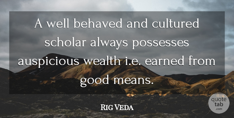 Rig Veda Quote About Behaved, Cultured, Earned, Good, Possesses: A Well Behaved And Cultured...