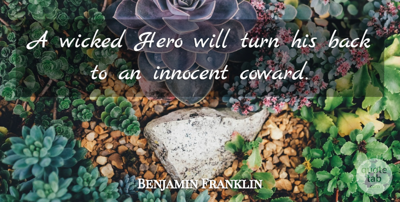 Benjamin Franklin Quote About Hero, Coward, Wicked: A Wicked Hero Will Turn...