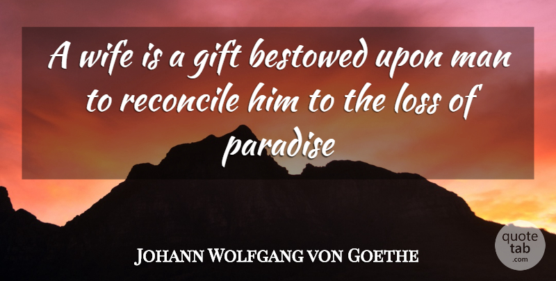 Johann Wolfgang von Goethe Quote About Bestowed, Gift, Loss, Man, Paradise: A Wife Is A Gift...