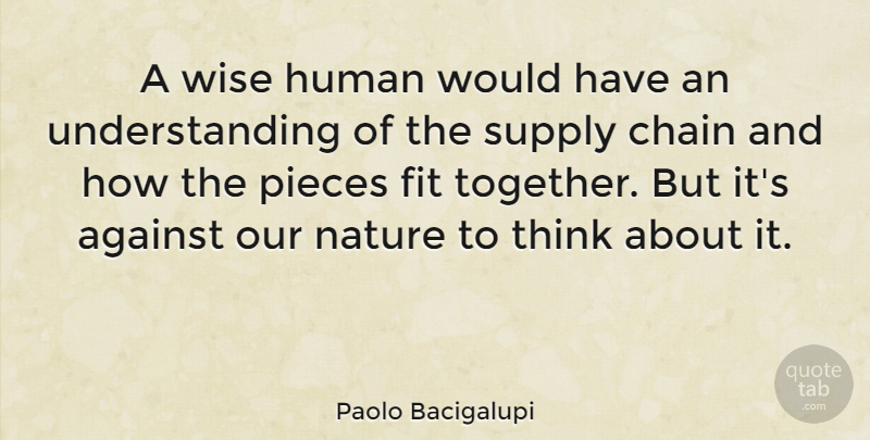 Paolo Bacigalupi Quote About Against, Chain, Fit, Human, Nature: A Wise Human Would Have...