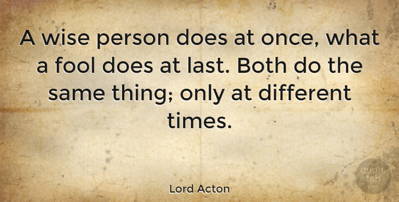 Lord Acton Quote About Success, Wise, Time: A Wise Person Does At...