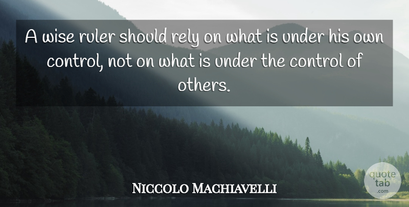 Niccolo Machiavelli Quote About Wise, Should, Rely: A Wise Ruler Should Rely...