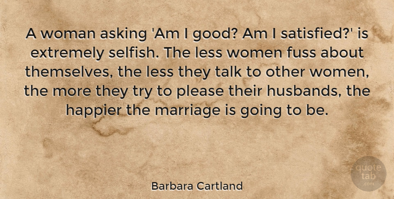 Barbara Cartland Quote About Husband, Selfish, Trying: A Woman Asking Am I...