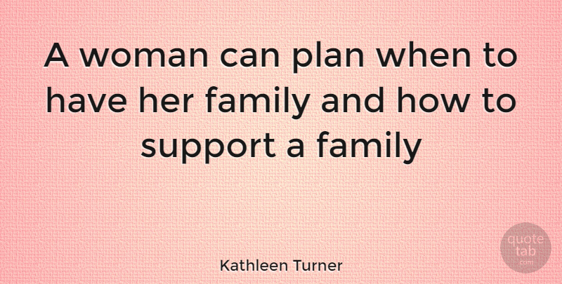Kathleen Turner Quote About Support, Plans: A Woman Can Plan When...