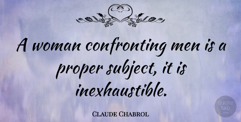 Claude Chabrol Quote About Men, Subjects, Confronting: A Woman Confronting Men Is...