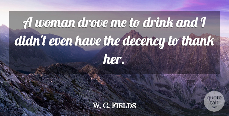 W. C. Fields Quote About Funny, Drinking, Book: A Woman Drove Me To...