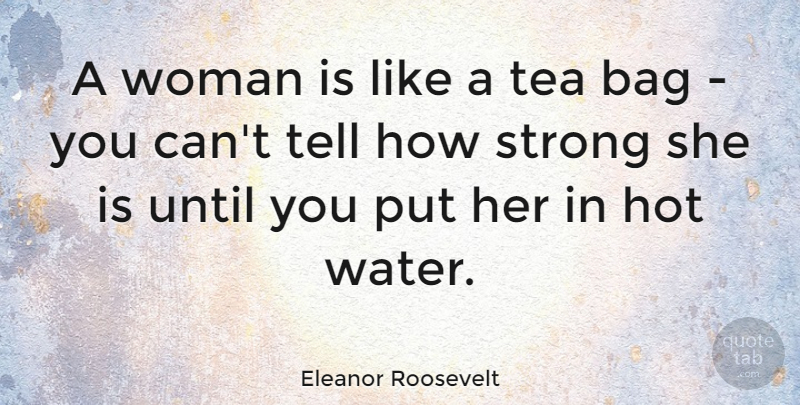 Eleanor Roosevelt Quote About Inspirational, Funny, Inspiring: A Woman Is Like A...