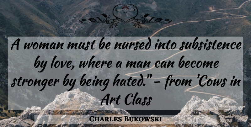 Charles Bukowski Quote About Art, Men, Class: A Woman Must Be Nursed...