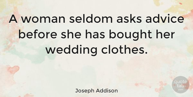Joseph Addison Quote About Marriage, Wedding, Women: A Woman Seldom Asks Advice...