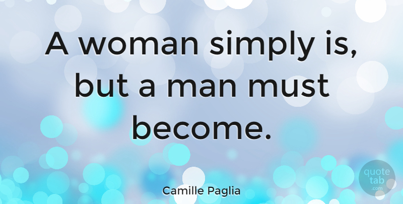 Camille Paglia Quote About Men, Masculinity, Elusive: A Woman Simply Is But...
