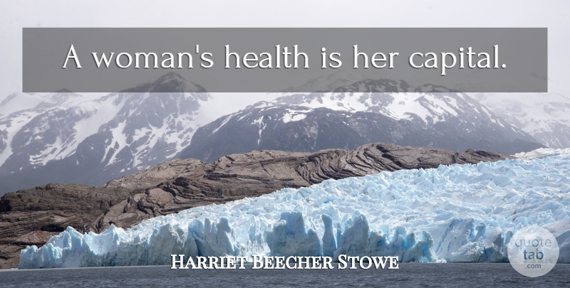 Harriet Beecher Stowe Quote About Fitness Motivational, Womens Health: A Womans Health Is Her...