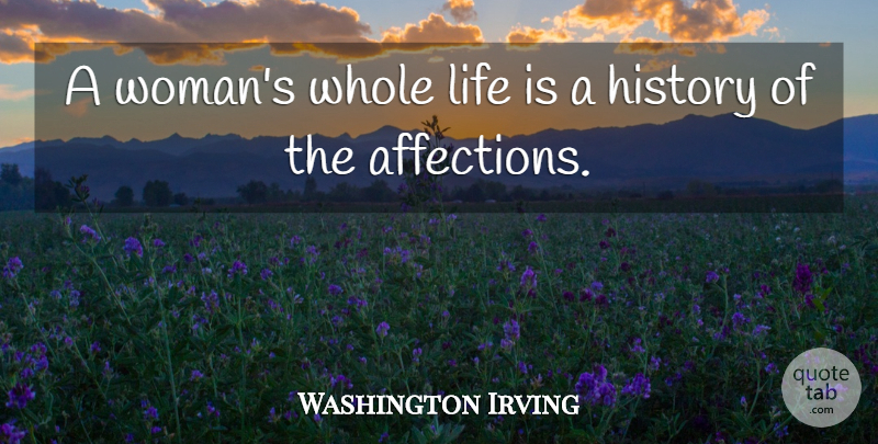 Washington Irving Quote About History, Life: A Womans Whole Life Is...