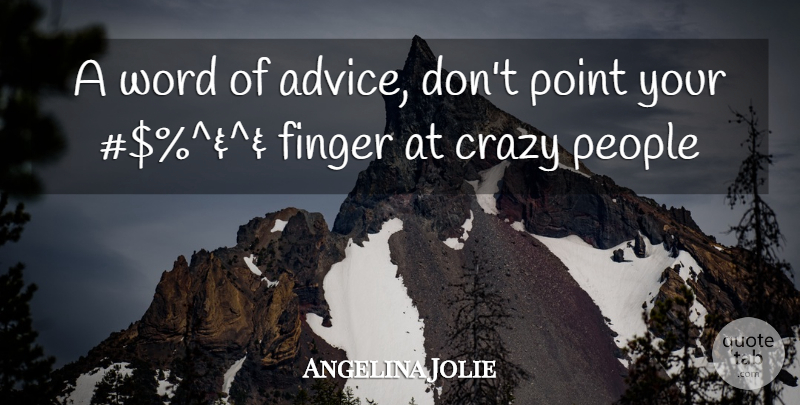 Angelina Jolie Quote About Crazy, People, Advice: A Word Of Advice Dont...
