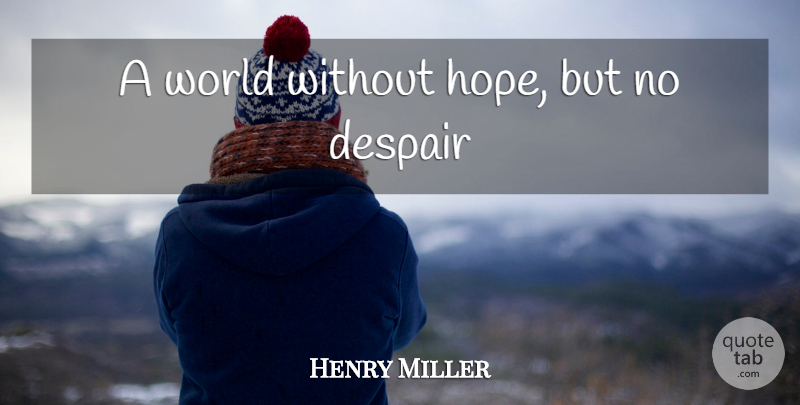 Henry Miller Quote About Despair, World, Without Hope: A World Without Hope But...