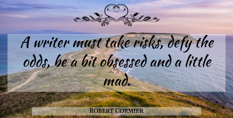 Robert Cormier Quote About Odds, Mad, Risk: A Writer Must Take Risks...