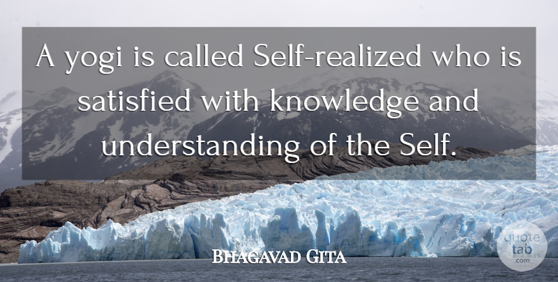 Bhagavad Gita Quote About Knowledge, Satisfied, Understanding, Yogi: A Yogi Is Called Self...
