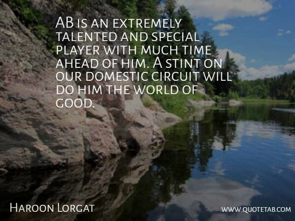 Haroon Lorgat Quote About Ahead, Circuit, Domestic, Extremely, Player: Ab Is An Extremely Talented...