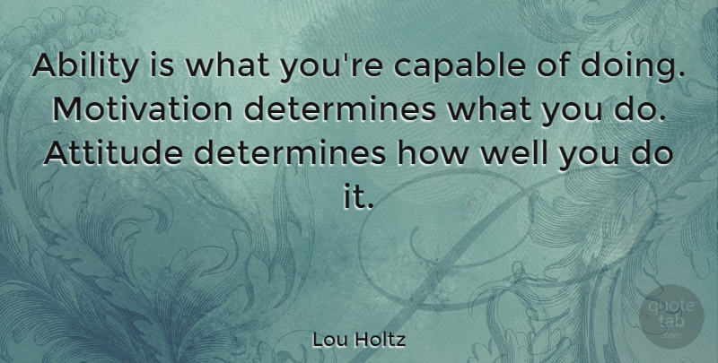 Lou Holtz Quote About Inspirational, Life, Positive: Ability Is What Youre Capable...