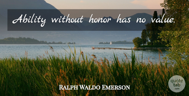Ralph Waldo Emerson Quote About Honor, Ability, Values: Ability Without Honor Has No...