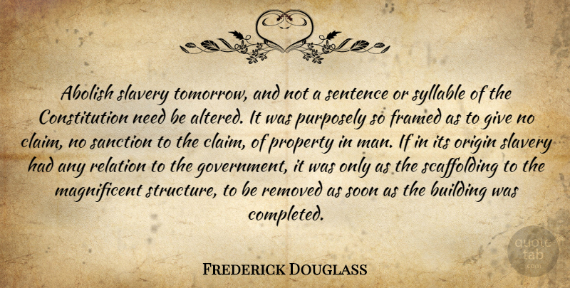 Frederick Douglass Quote About Men, Giving, Needs: Abolish Slavery Tomorrow And Not...