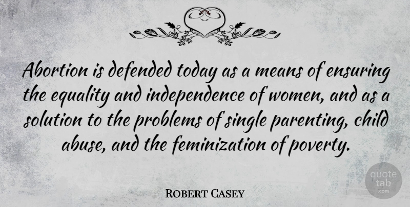 Robert Casey Quote About Children, Mean, Parenting: Abortion Is Defended Today As...