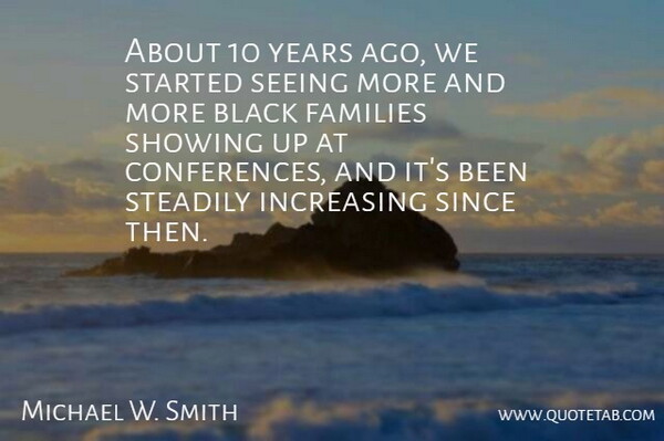 Michael W. Smith Quote About Black, Families, Increasing, Seeing, Showing: About 10 Years Ago We...