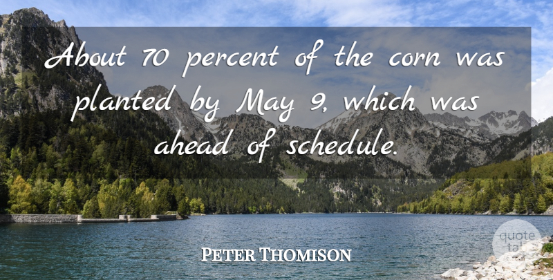 Peter Thomison Quote About Ahead, Corn, Percent: About 70 Percent Of The...