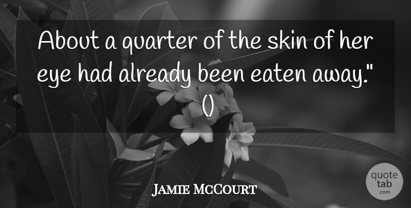 Jamie McCourt Quote About Eaten, Eye, Quarter, Skin: About A Quarter Of The...
