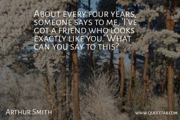 Arthur Smith Quote About Years, Four, Looks: About Every Four Years Someone...
