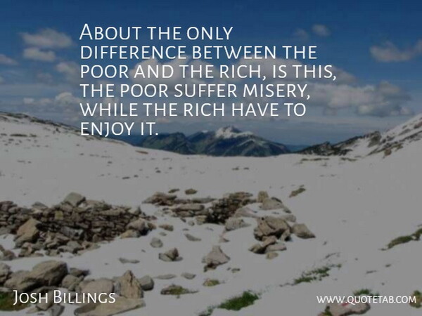 Josh Billings Quote About Differences, Suffering, Misery: About The Only Difference Between...
